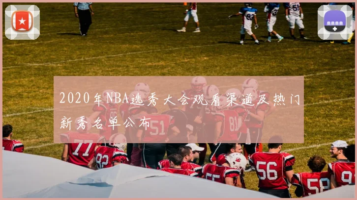 2020年NBA选秀大会观看渠道及热门新秀名单公布