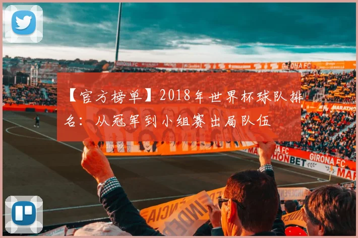 【官方榜单】2018年世界杯球队排名:从冠军到小组赛出局队伍