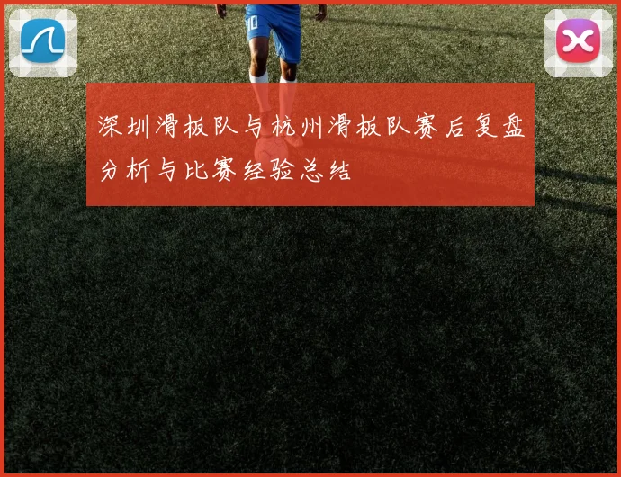 深圳滑板队与杭州滑板队赛后复盘分析与比赛经验总结