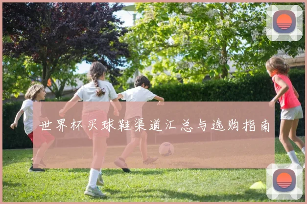 世界杯买球鞋渠道汇总与选购指南