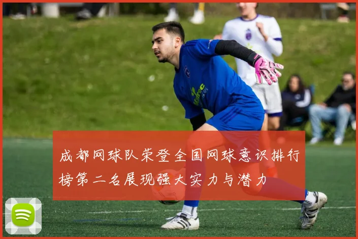 成都网球队荣登全国网球意识排行榜第二名展现强大实力与潜力