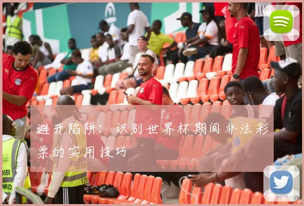 避开陷阱：识别世界杯期间非法彩票的实用技巧