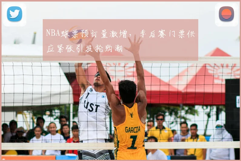 NBA球票预订量激增，季后赛门票供应紧张引发抢购潮