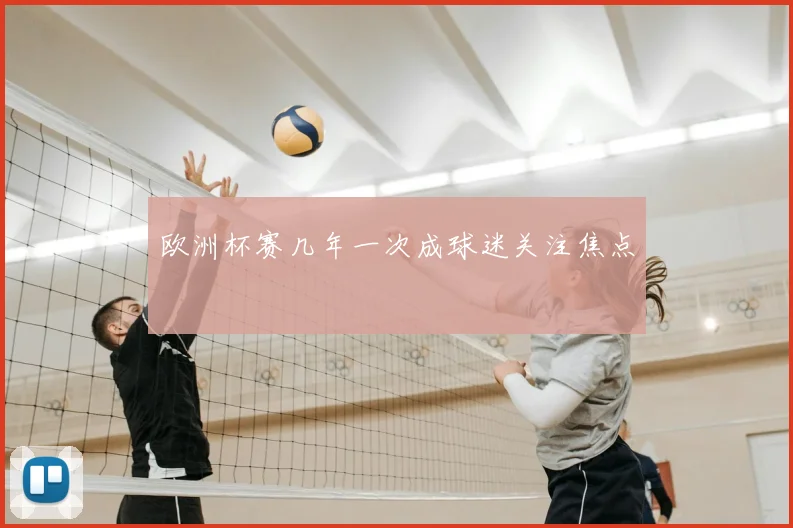 欧洲杯赛几年一次成球迷关注焦点