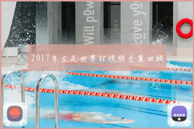 2017年女足世界杯视频全集回顾