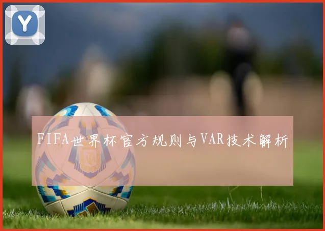 FIFA世界杯官方规则与VAR技术解析