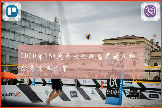2020年NBA选秀大会观看渠道及热门新秀名单公布