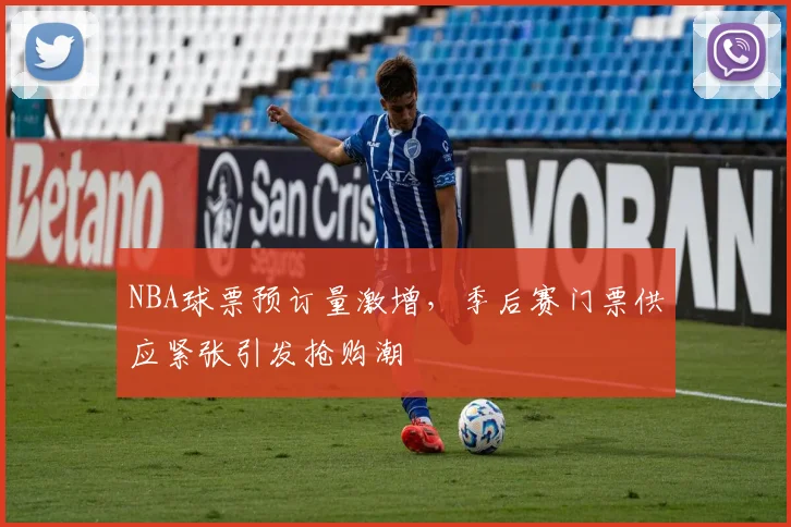 NBA球票预订量激增，季后赛门票供应紧张引发抢购潮