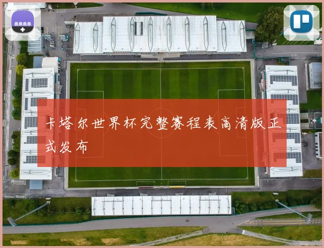 卡塔尔世界杯完整赛程表高清版正式发布